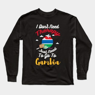 I Don't Need Therapy I Just Need To Go To Gambia Long Sleeve T-Shirt